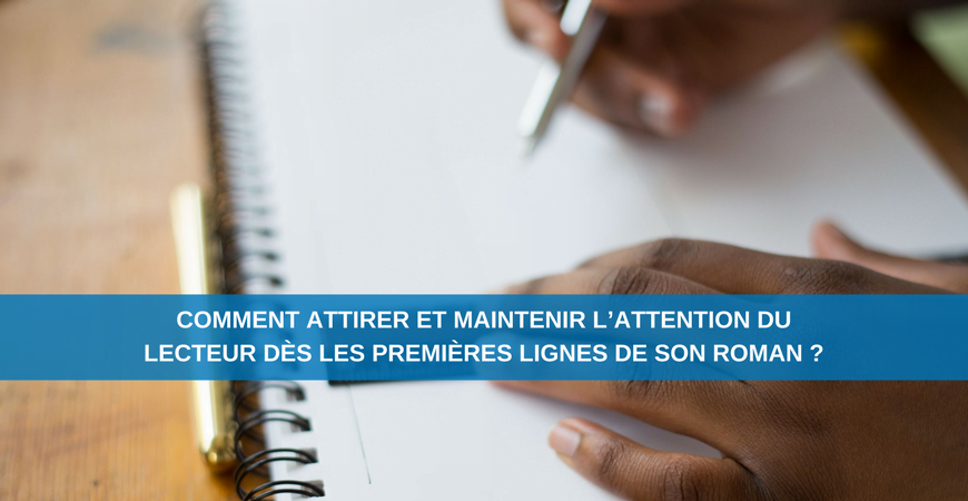 Comment attirer et maintenir l’attention du lecteur dès les premières lignes de son roman ?