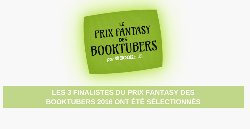 Prix Fantasy des BookTubers 2016 - Découvrez qui sont les 3 finalistes !