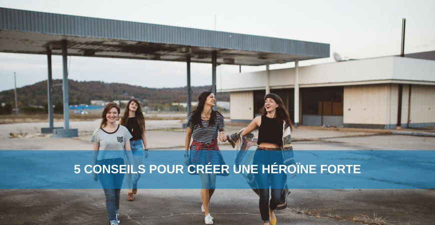 5 conseils pour créer une héroïne forte