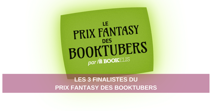 Prix Fantasy des BookTubers 2015 - Découvrez qui sont les 3 finalistes